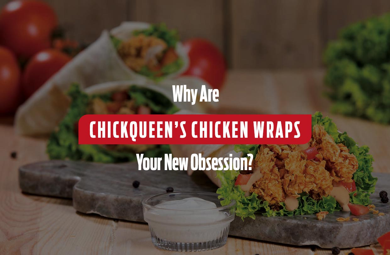 Why Are ChickQueen’s Chicken Wraps Your New Obsession?