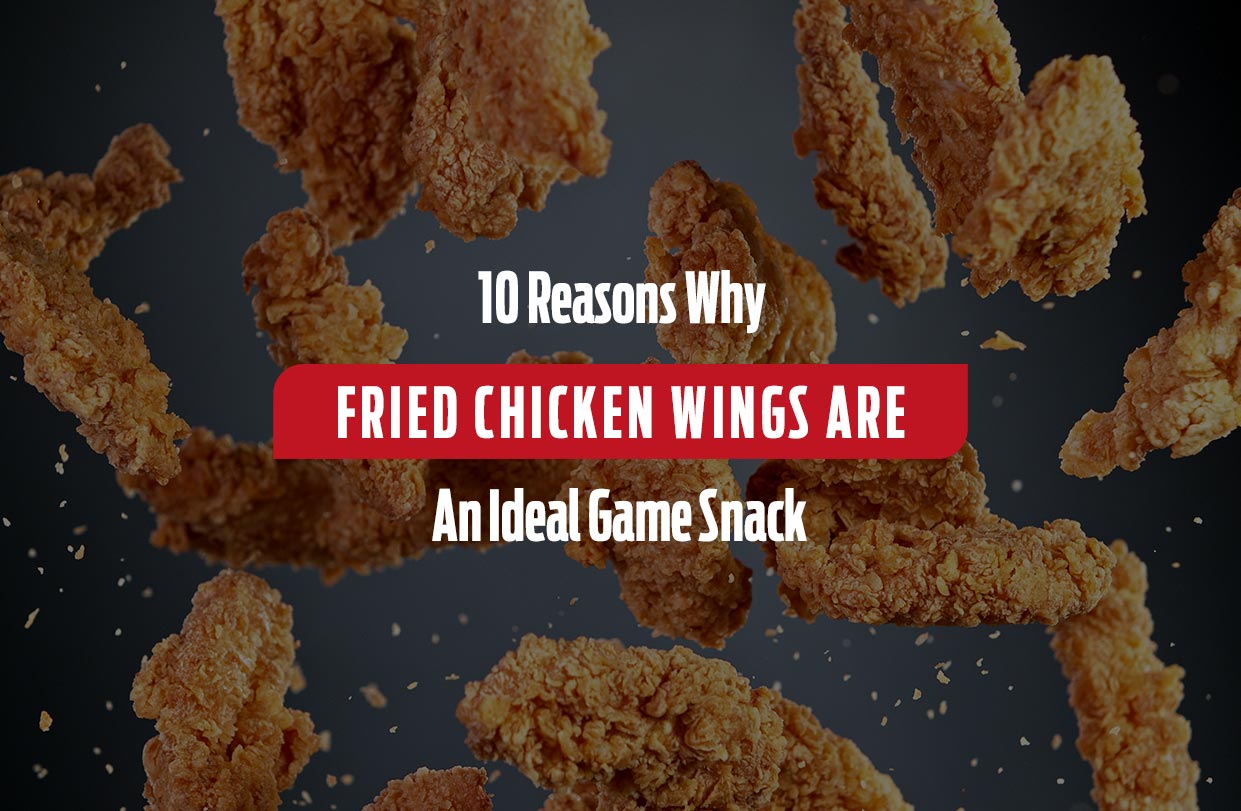10 Reasons Why Fried Chicken Wings Are An Ideal Game Snack