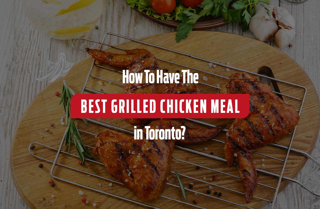 How To Have The Best Grilled Chicken Meal in Toronto?